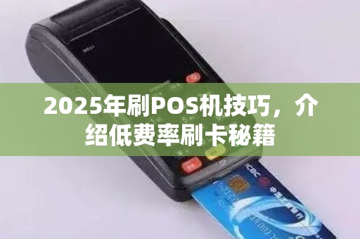 2025年刷POS机技巧，介绍低费率刷卡秘籍