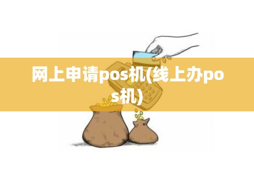 网上申请pos机(线上办pos机)