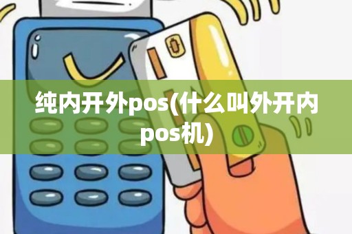 纯内开外pos(什么叫外开内pos机)