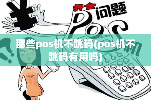 那些pos机不跳码(pos机不跳码有用吗)
