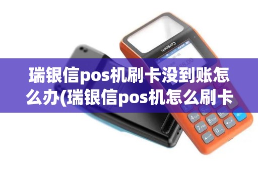 瑞银信pos机刷卡没到账怎么办(瑞银信pos机怎么刷卡)