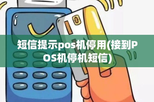 短信提示pos机停用(接到POS机停机短信)