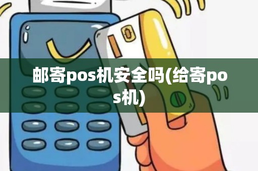 邮寄pos机安全吗(给寄pos机)