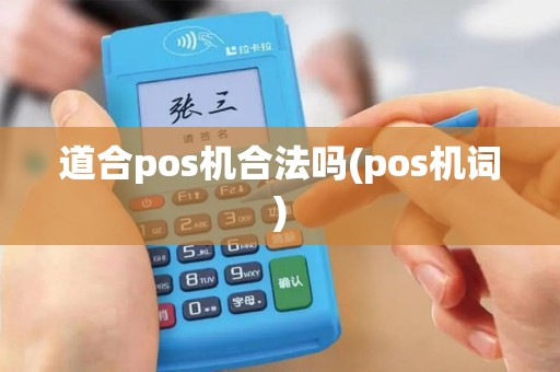 道合pos机合法吗(pos机词)