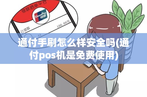 通付手刷怎么样安全吗(通付pos机是免费使用)