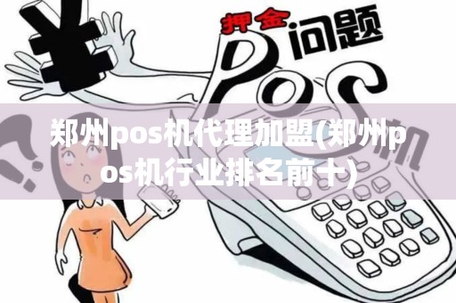 郑州pos机代理加盟(郑州pos机行业排名前十)