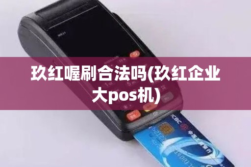 玖红喔刷合法吗(玖红企业大pos机)