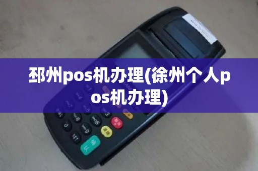 邳州pos机办理(徐州个人pos机办理)