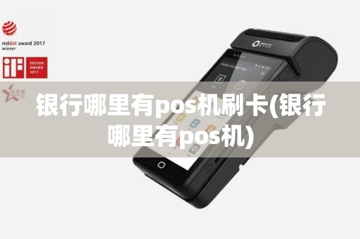 银行哪里有pos机刷卡(银行哪里有pos机)