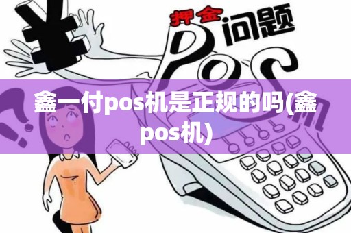 鑫一付pos机是正规的吗(鑫pos机)