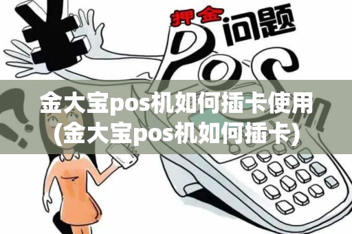 金大宝pos机如何插卡使用(金大宝pos机如何插卡)