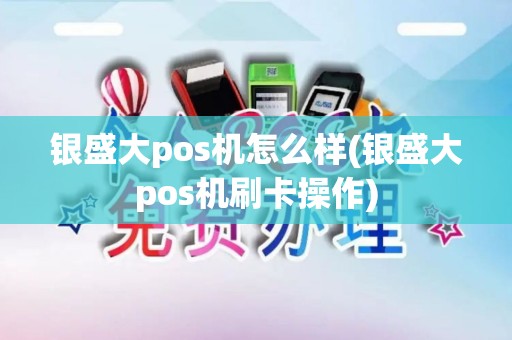 银盛大pos机怎么样(银盛大pos机刷卡操作)