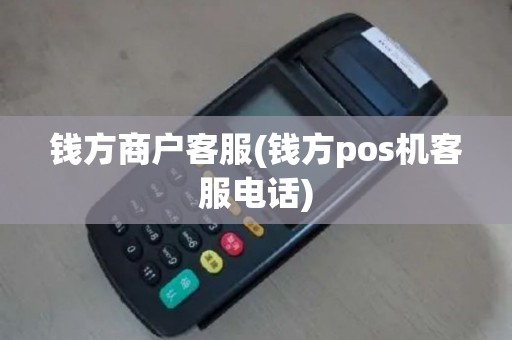 钱方商户客服(钱方pos机客服电话)