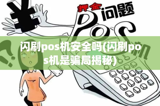 闪刷pos机安全吗(闪刷pos机是骗局揭秘)