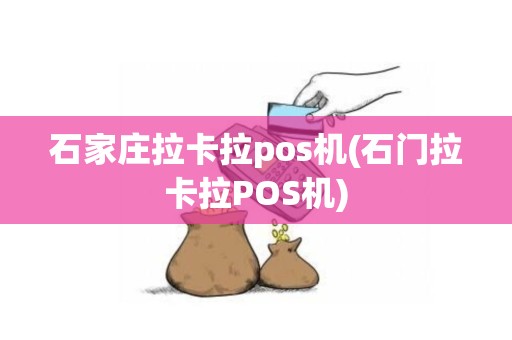石家庄拉卡拉pos机(石门拉卡拉POS机)