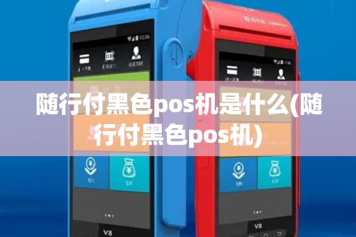 随行付黑色pos机是什么(随行付黑色pos机)