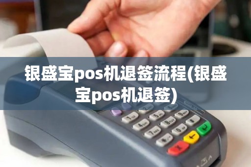 银盛宝pos机退签流程(银盛宝pos机退签)