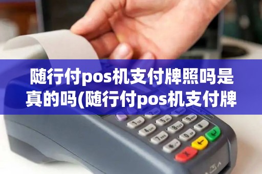随行付pos机支付牌照吗是真的吗(随行付pos机支付牌照吗)