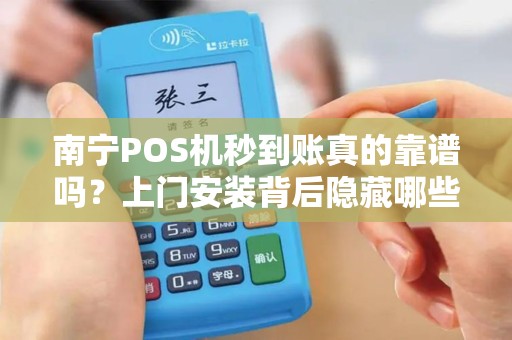 南宁POS机秒到账真的靠谱吗？上门安装背后隐藏哪些风险？