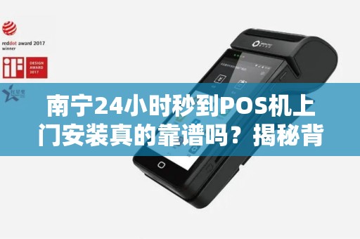 南宁24小时秒到POS机上门安装真的靠谱吗？揭秘背后隐藏的3大风险！