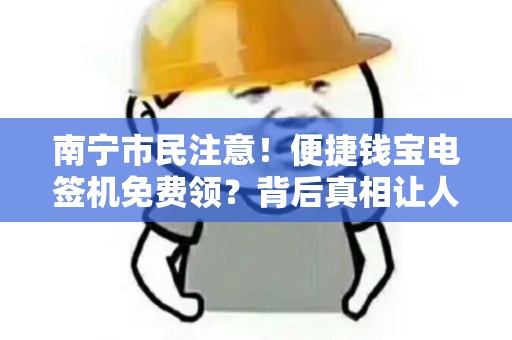 南宁市民注意！便捷钱宝电签机免费领？背后真相让人意外！