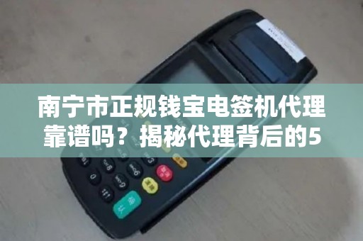 南宁市正规钱宝电签机代理靠谱吗？揭秘代理背后的5大陷阱与3个避坑指南！