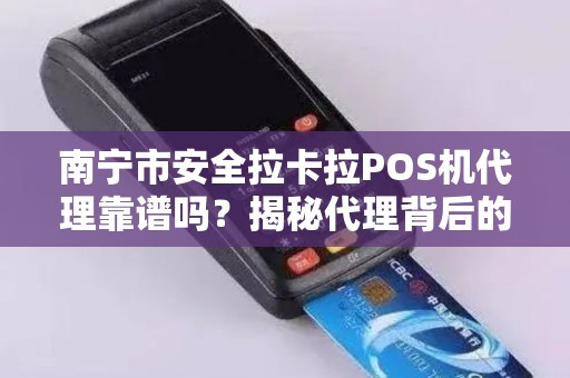 南宁市安全拉卡拉POS机代理靠谱吗？揭秘代理背后的5大风险与机遇！