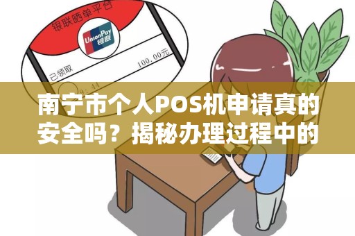 南宁市个人POS机申请真的安全吗？揭秘办理过程中的5大陷阱！
