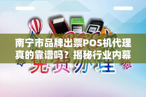 南宁市品牌出票POS机代理真的靠谱吗？揭秘行业内幕与避坑指南！