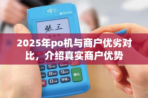 2025年po机与商户优劣对比，介绍真实商户优势