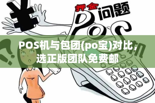 POS机与包团(po宝)对比，选正版团队免费邮