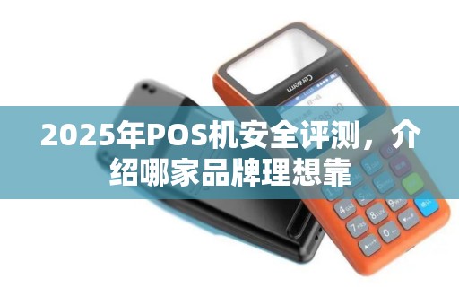 2025年POS机安全评测，介绍哪家品牌理想靠