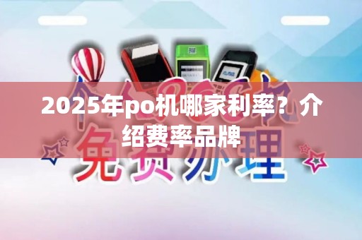 2025年po机哪家利率？介绍费率品牌