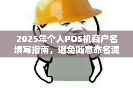 2025年个人POS机商户名填写指南，避免随意命名混淆