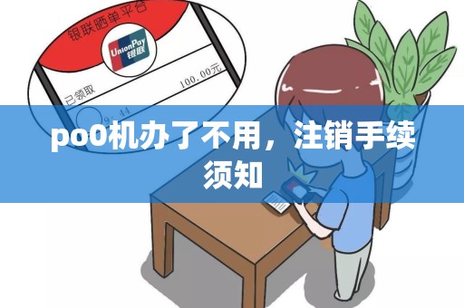 po0机办了不用，注销手续须知