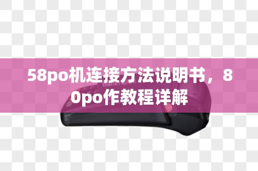 58po机连接方法说明书，80po作教程详解