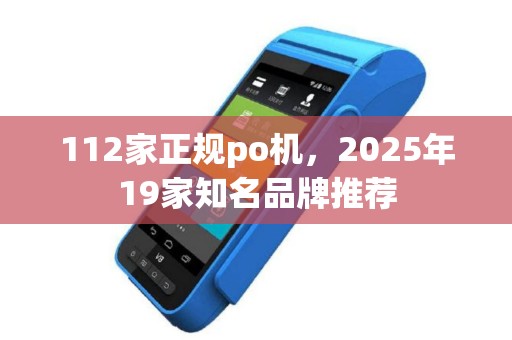 112家正规po机，2025年19家知名品牌推荐