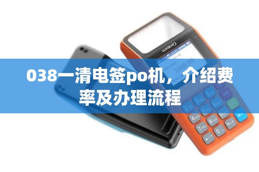 038一清电签po机，介绍费率及办理流程