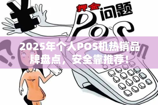 2025年个人POS机热销品牌盘点，安全靠推荐！