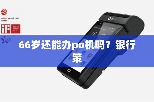 66岁还能办po机吗？银行策