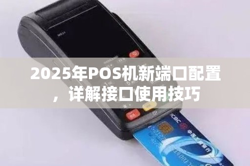 2025年POS机新端口配置，详解接口使用技巧