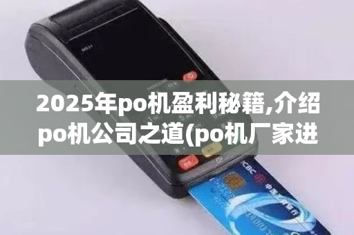 2025年po机盈利秘籍,介绍po机公司之道(po机厂家进货渠道)