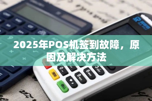 2025年POS机签到故障，原因及解决方法