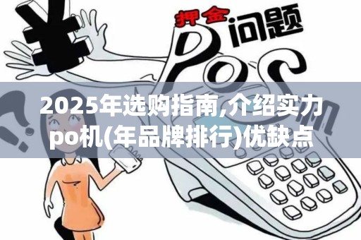 2025年选购指南,介绍实力po机(年品牌排行)优缺点