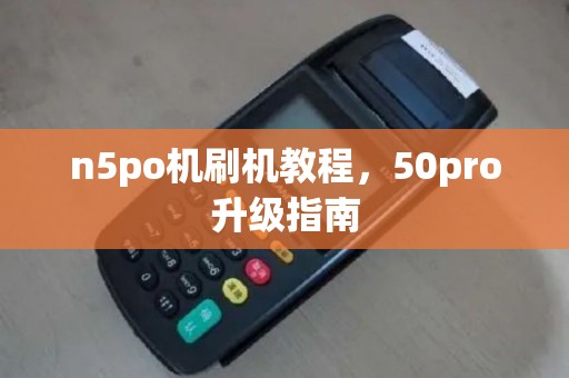 n5po机刷机教程，50pro升级指南