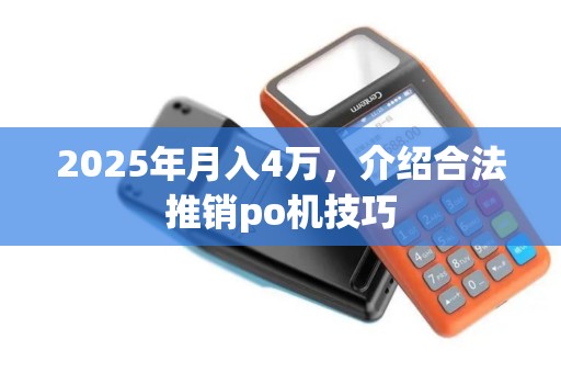 2025年月入4万，介绍合法推销po机技巧