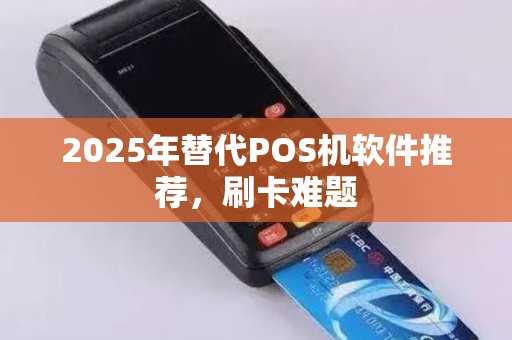 2025年替代POS机软件推荐，刷卡难题