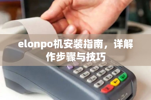 elonpo机安装指南，详解作步骤与技巧