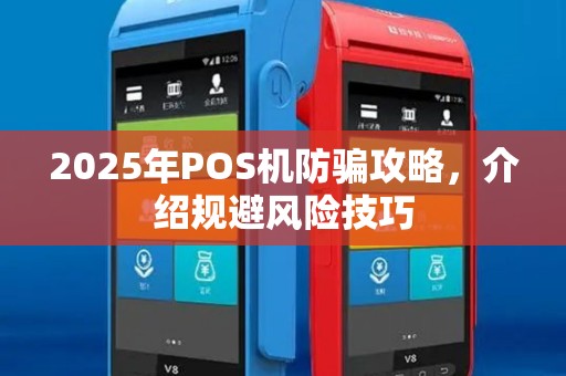 2025年POS机防骗攻略，介绍规避风险技巧