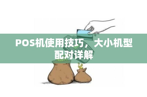 POS机使用技巧，大小机型配对详解